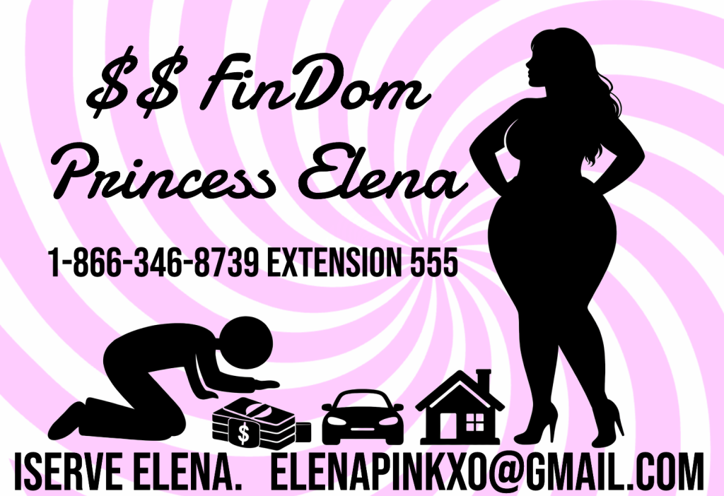 Financial Domination with Princess Elena. 1-866-346-8739 Extension #555. You may also email and send all gift cards to elenapinkxo@gmail.com if you are willing to serve.